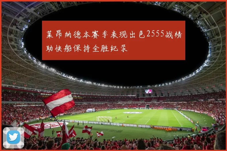 莱昂纳德本赛季表现出色2555战绩助快船保持全胜纪录